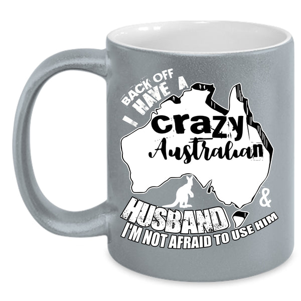 I Have A Crazy Australian Husband Coffee Mug, I Love Australian Husband Coffee Cup