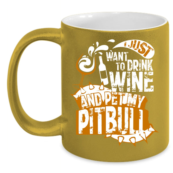 I Just Want To Drink Wine And Pet Coffee Mug, My Pitbull Coffee Cup
