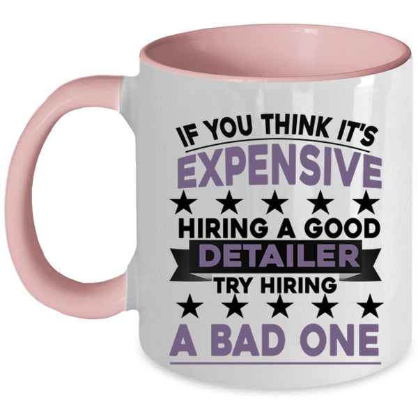 Try Hiring A Bad One Coffee Mug, It's Expensive Hiring A Good Detailer Accent Mug