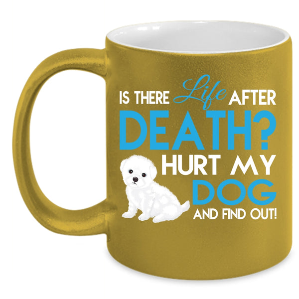 Is There Life After Death Cup, Hurt My Dog And Find Out Mug