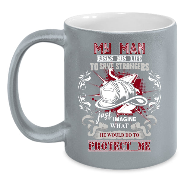 Cool Fireman Coffee Mug, My Man Protect Me Coffee Cup
