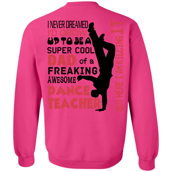 Being A Dancer T Shirt, I'd Grow Up To Be A Cool Dad Of A Dance Teacher Sweatshirt