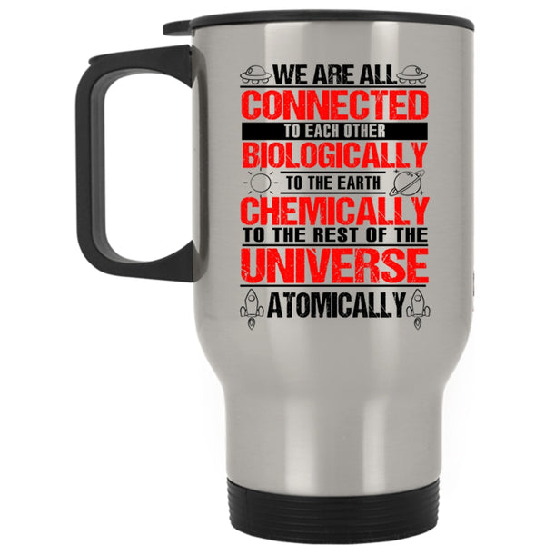 To The Earth Chemically Travel Mug, We Are All Connected To Each Other Biologically Mug