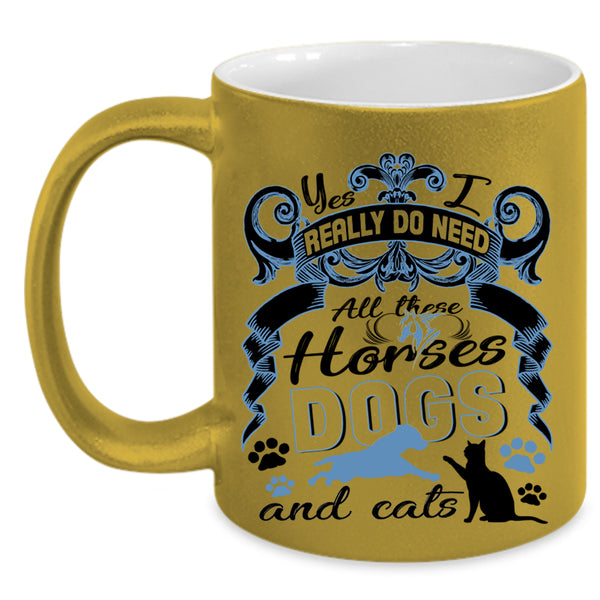 All These Horses Dogs And Cats Coffee Mug, I Really Do Need  Accent Mug