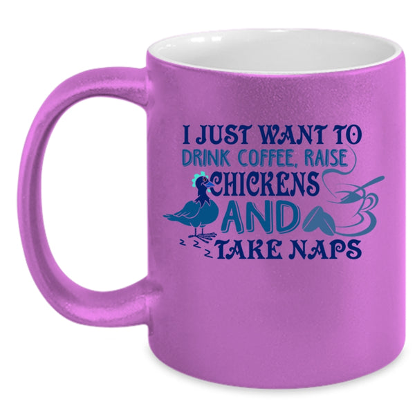 Raise Chickens And Take Naps Coffee Mug, I Just Want To Drink Coffee Accent Mug