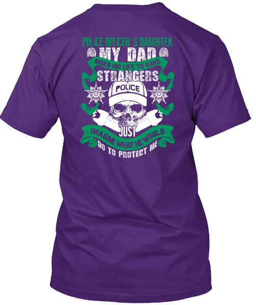Police Officer's Daughter T Shirt, My Dad Risks His Life To Save T Shirt