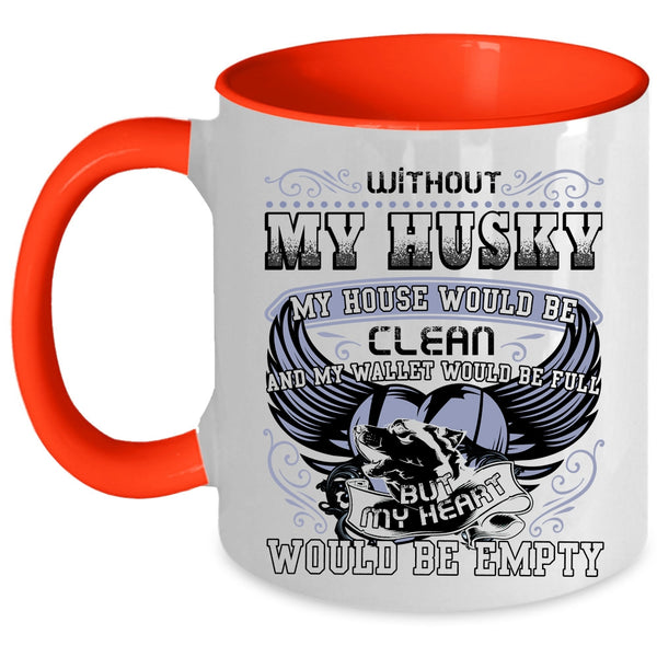 My Heart Would Be Empty Coffee Mug, Without My Husky My House Would Be Clean Accent Mug