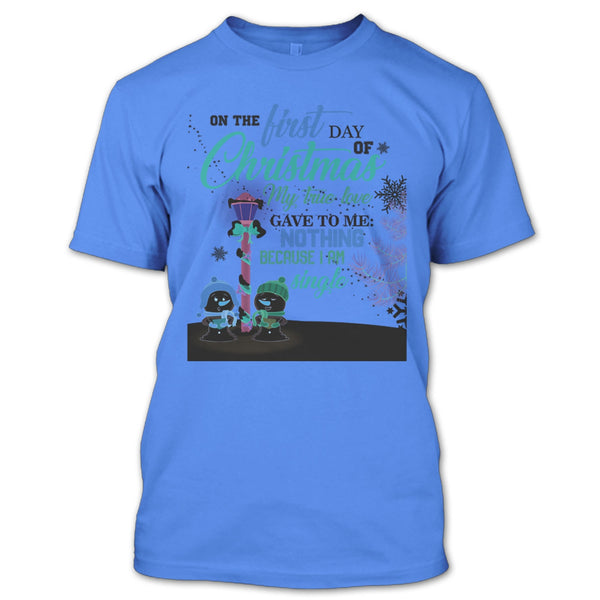 On The First Day Of Christmas T Shirt, I Am A Single T Shirt