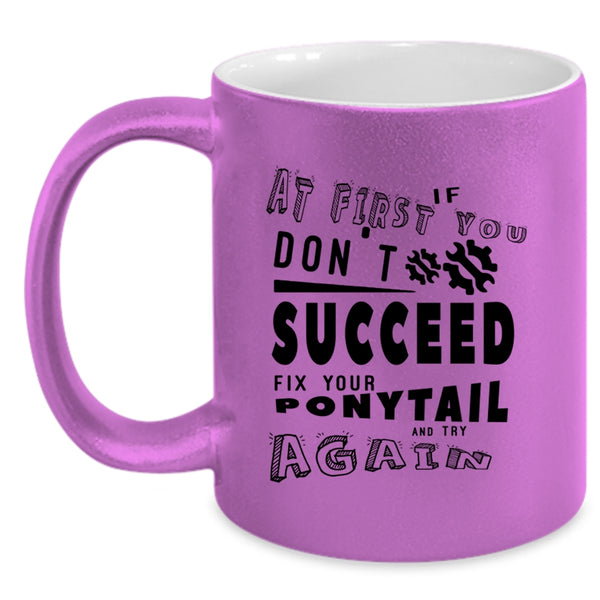 Fix Your Ponytail And Try Again Coffee Mug, If At First You Don't Succeed Accent Mug