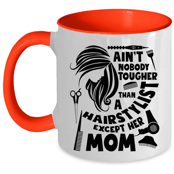 Cute Mom Coffee Mug, Ain't Nobody Tougher Than A Hairstylist Accent Mug