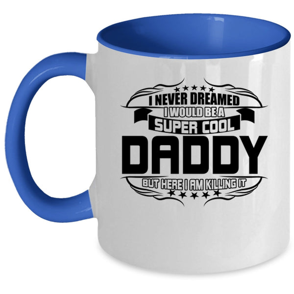 I Love Being A Daddy Coffee Mug, I Would Be A Cool Daddy Accent Mug