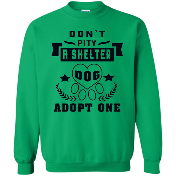 Coolest Dog Lover T Shirt, Don't Pity A Shelter Sweatshirt
