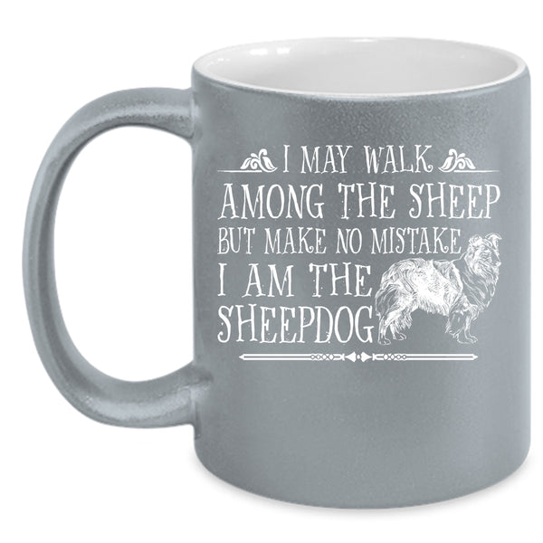 I May Walk Among The Sheep Mug, I Am The Sheepdog Cup