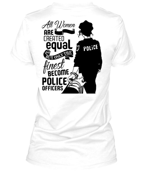 All Women Are Created Equal T Shirt, I Love Police T Shirt