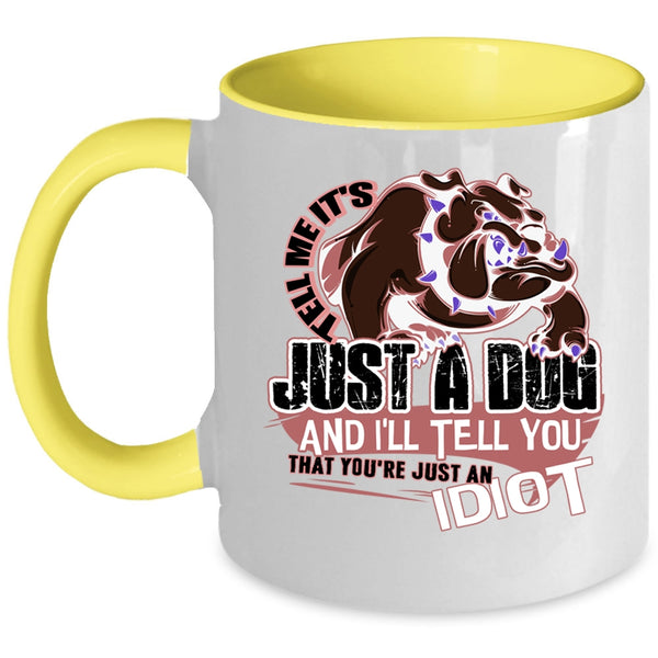 You're Just An Idiot Coffee Mug, Tell Me It's Just A Dog Accent Mug