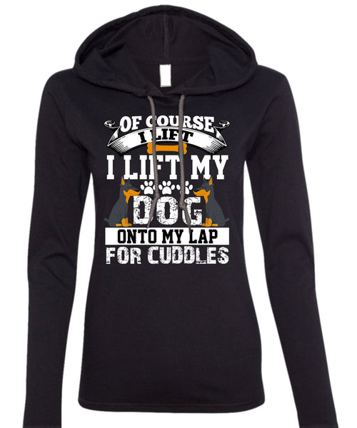 I Lift My Dog Onto My Lap T Shirt, My Favorite T Shirt (Anvil Ladies Ringspun Hooded)