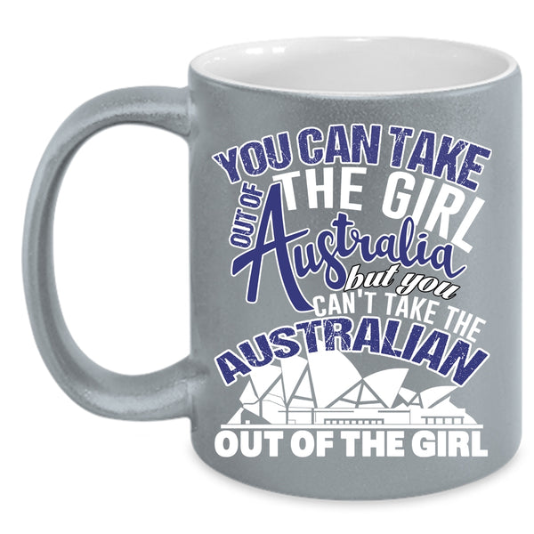 You Can Take The Girl Out Of Australian Coffee Mug, Awesome Girls Coffee Cup