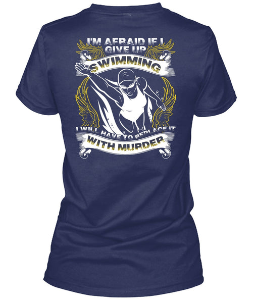 I Give Up Swimming T Shirt, Being A Swimmer T Shirt