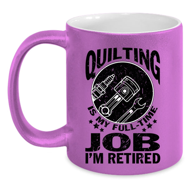 I'm Retired Coffee Mug, Quilting Is My Full Time Job Accent Mug
