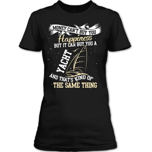 Money Can't Buy Happiness T Shirt, It Can Buy You A Yacht T Shirt