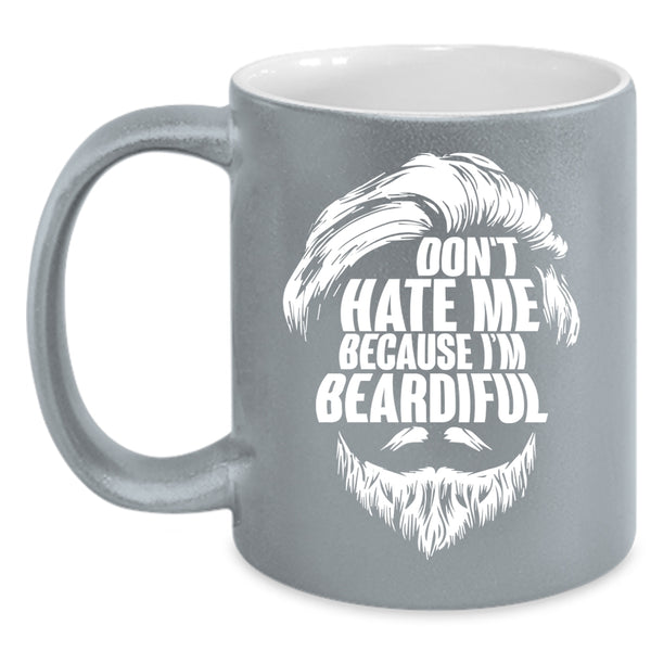 Don't Hate Me Because I'm Beardiful Coffee Mug, Gift For My Daddy Coffee Cup