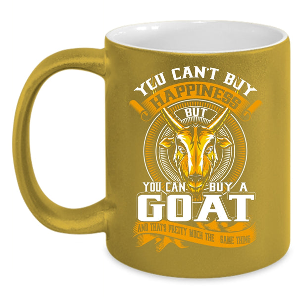 You Can't Buy Happiness Coffee Mug, You Can Buy A Goat Coffee Cup