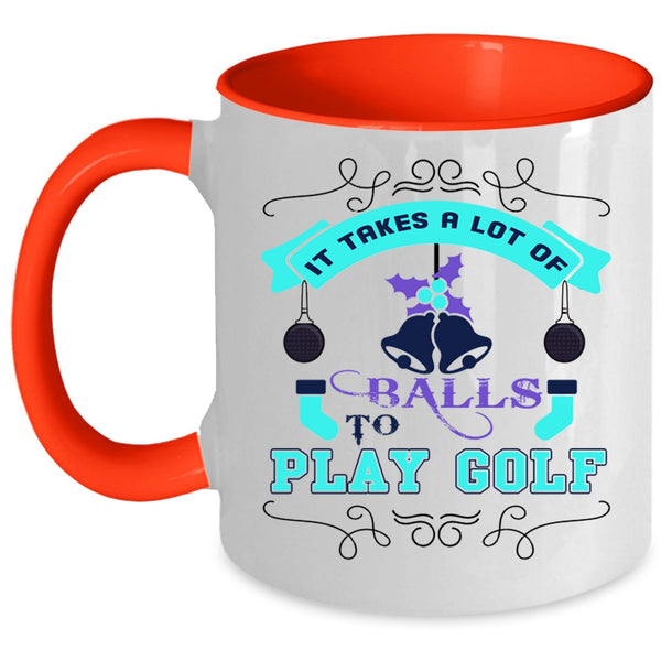 Christmas Gift For Golfer Coffee Mug, It Takes A Lot Of Balls To Play Golf Accent Mug