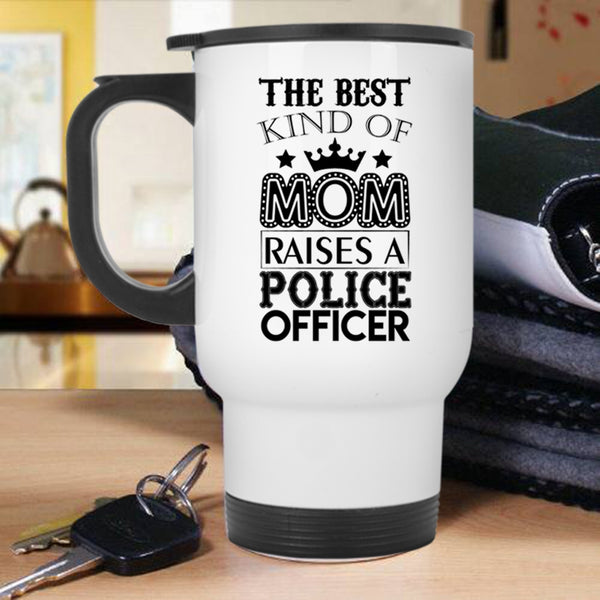 Cool Mom Travel Mug, The Best Kind Of Mom Raises A Police Officer Mug