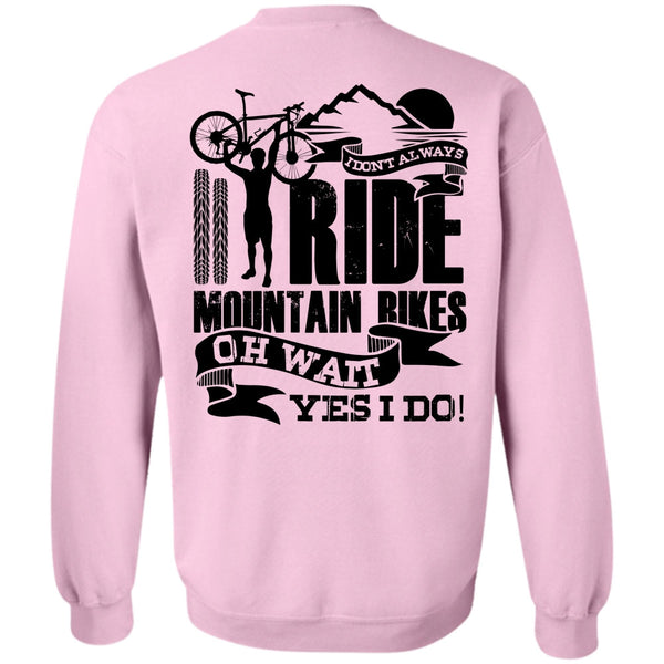 I Love Biker T Shirt, I Don't Always Ride Mountain Bikes Sweatshirt