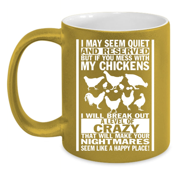 Don't Mess With My Chickens Coffee Mug, I Will Break Out A Level Of Crazy Coffee Cup