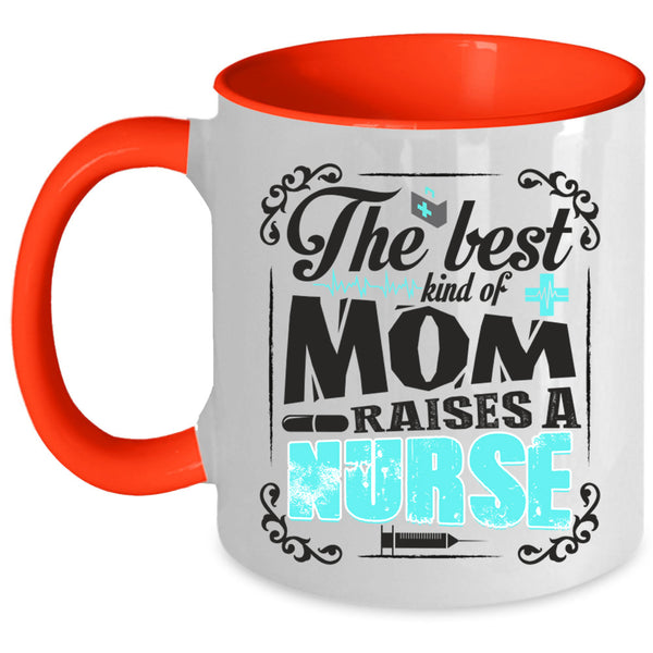 Cool Nurses Coffee Mug, The Best Kind Of Mom Raises A Nurse Accent Mug