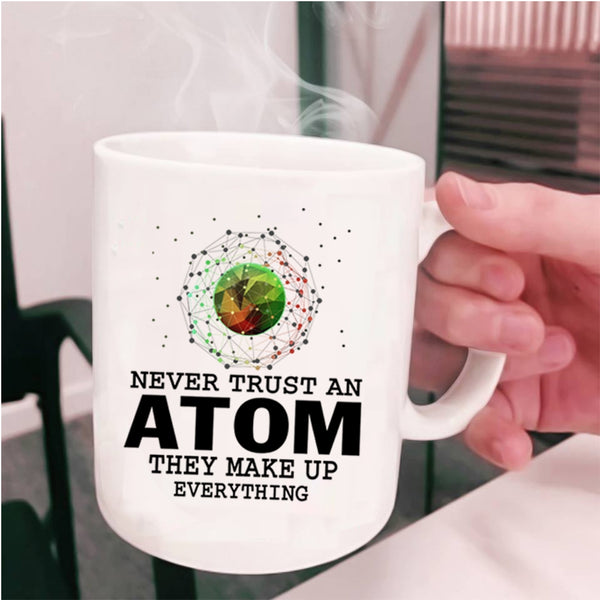 They Make Up Everything Coffee Mug, Never Trust An Atom Cup