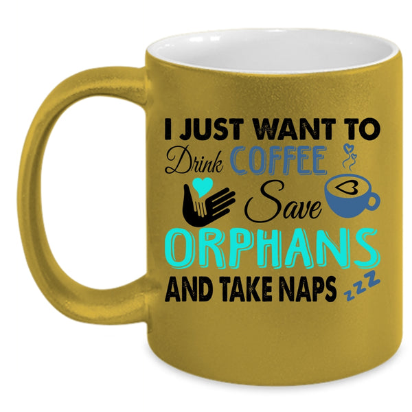 Cute Coffee Mug, I Just Want To Drink Coffee Save Orphans Accent Mug