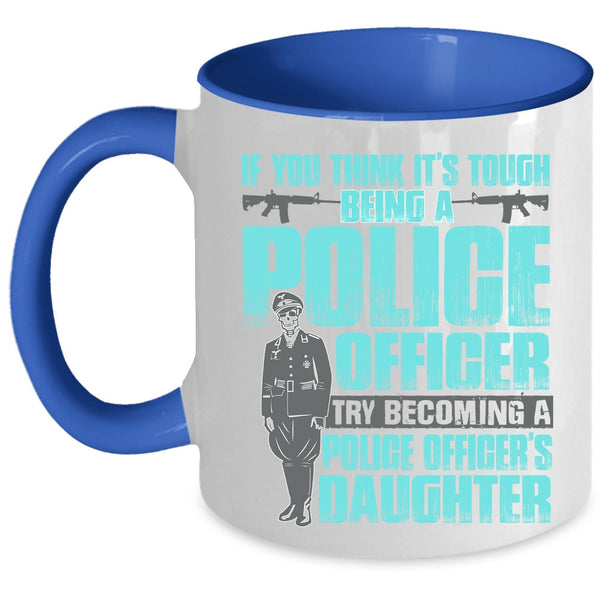 Becoming A Police Officer's Daughter Coffee Mug, It's Tough Being A Police Officer Accent Mug