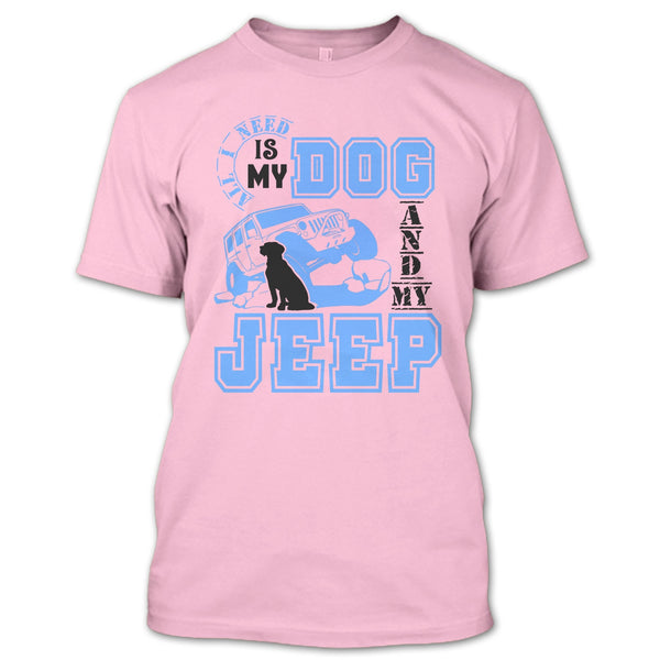 All I Need Is My Dog T Shirt, I Love My Jeep And Dog T Shirt