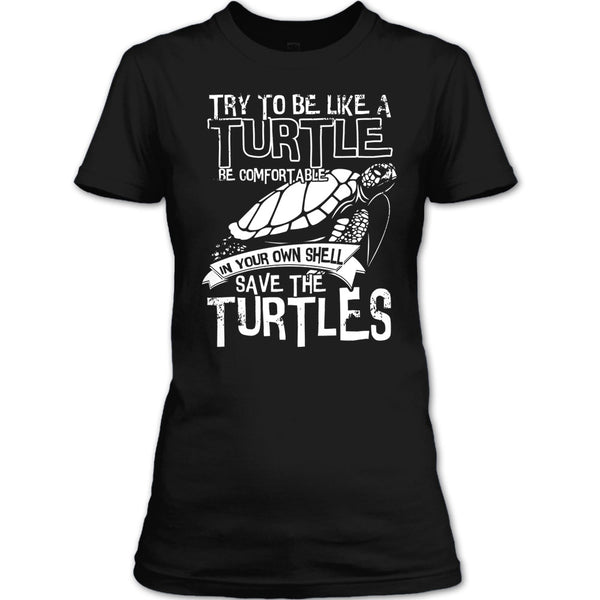 Try To Be Like A Turtle T Shirt, Your Own Shell Save The Turtles T Shirt