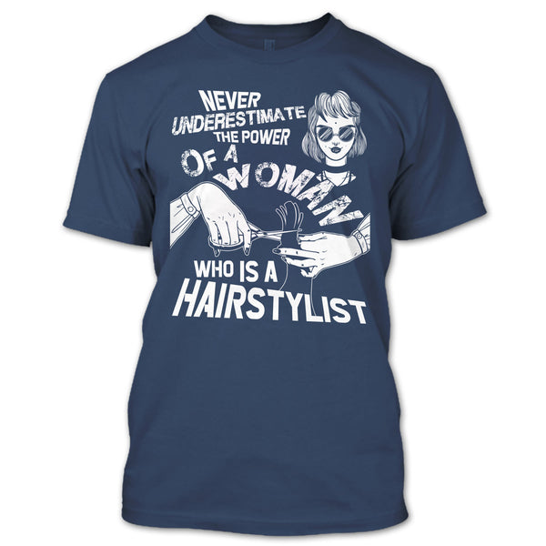 Never Underestimate T Shirt, Woman Who Is A Hair Stylist T Shirt