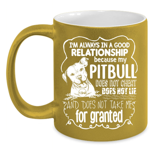 I'm Always In A Good Relationship Coffee Mug, My Pitbull Does Not Cheat Coffee Cup