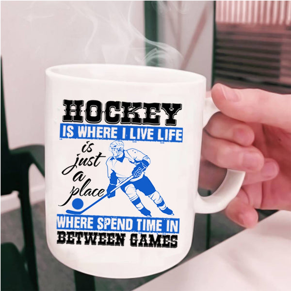 Life Is Just A Place Coffee Mug, Hockey Is Where I Live Cup