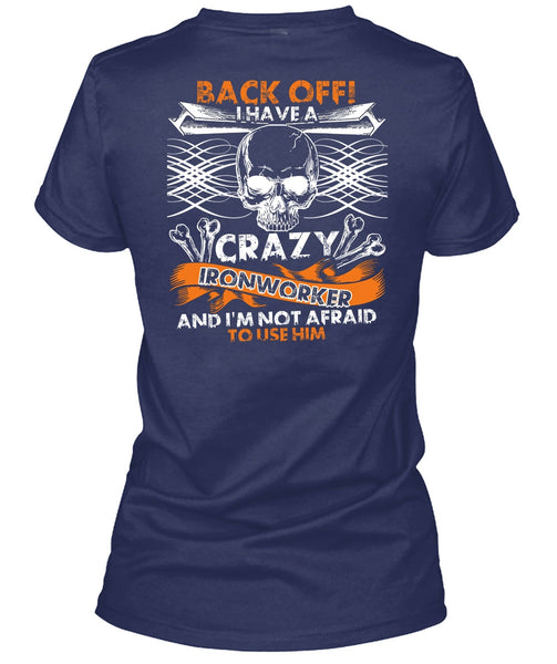 I Have A Crazy Ironworker T Shirt, Being An Ironworker T Shirt