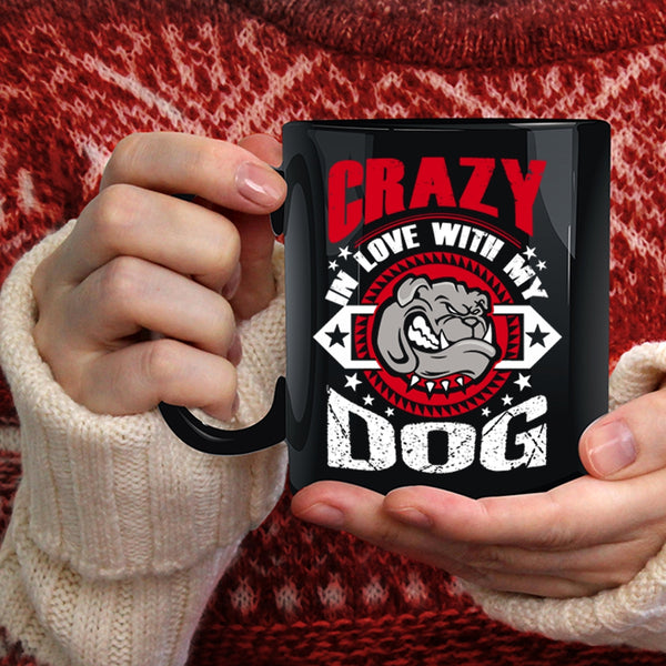 Crazy In Love With My Dog Coffee Mug, Cute Gift For Dog Lover Coffee Cup