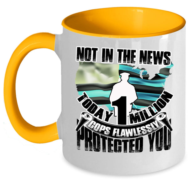 Cool Police Coffee Mug, Today 1 Million Cops Flawlessly Protected You Accent Mug