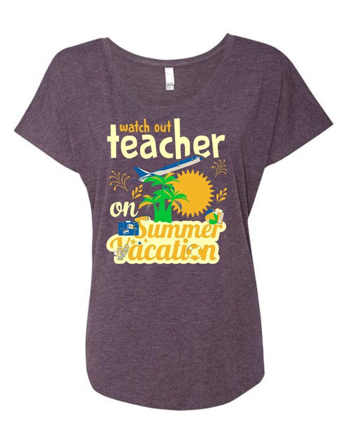 Watch Out Teacher On Summer Vacation T Shirt, Job T Shirt, My Life T Shirt (Ladies' Triblend Dolman Sleeve)