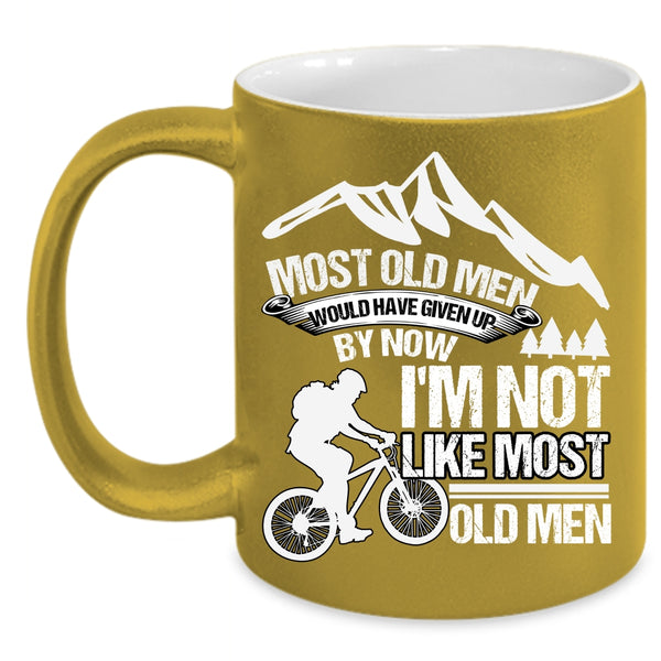 Most Old Men Would Have Given Up Coffee Mug, I'm Not Like Most Old Men Coffee Cup