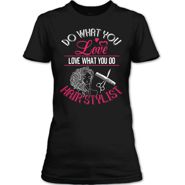 Do What You Love T Shirt, Love What You Do Hairstylist T Shirt