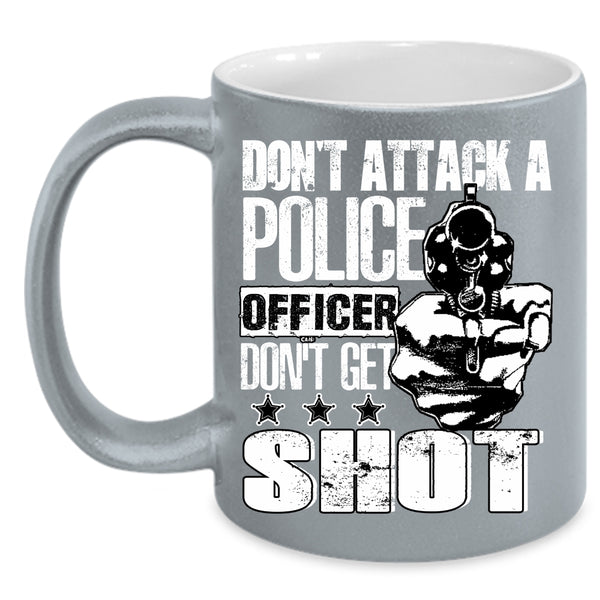 Don't Attack A Police Officer Coffee Mug, Funny Gift For Police Officer Coffee Cup