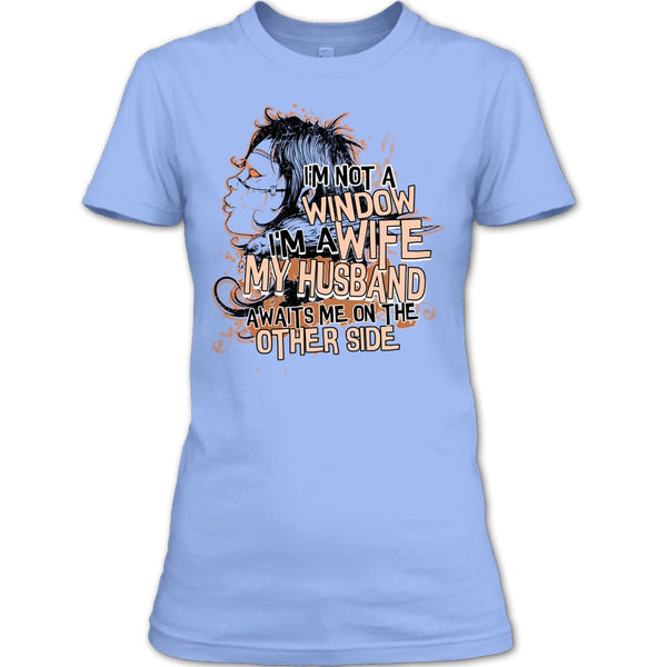 I'm Not A Window T Shirt, My Husband Awaits Me T Shirt
