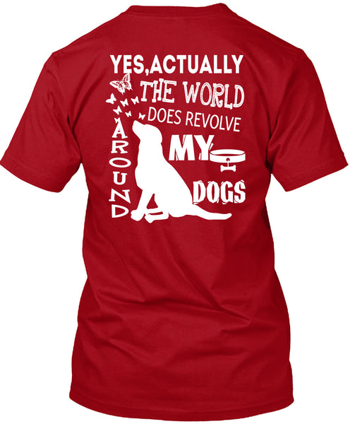 The World Does Revolve Around My Dogs T Shirt, I Love My Life T Shirt