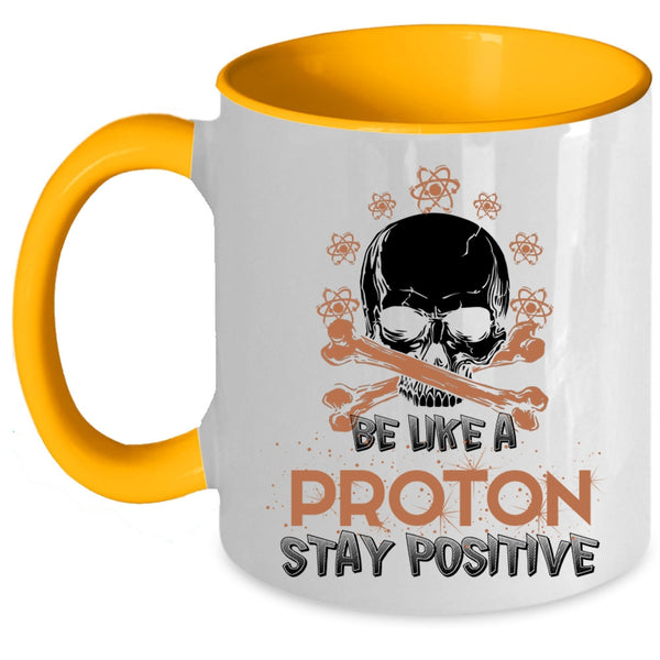 Funny Chemistry Coffee Mug, Be Like A Proton Stay Positive Accent Mug