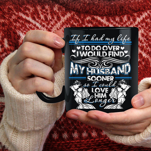 I Would Find My Husband Sooner Coffee Mug, I Could Love Him Longer Coffee Cup